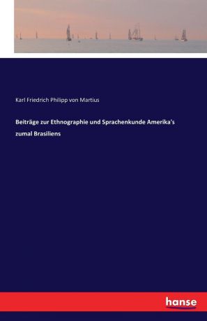 Karl Friedrich Philipp von Martius Beitrage zur Ethnographie und Sprachenkunde Amerika.s zumal Brasiliens