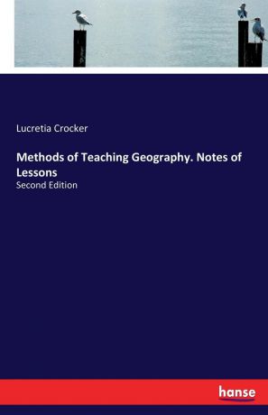 Lucretia Crocker Methods of Teaching Geography. Notes of Lessons