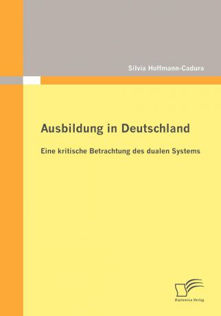 Silvia Hoffmann-Cadura Ausbildung in Deutschland. eine kritische Betrachtung des dualen Systems