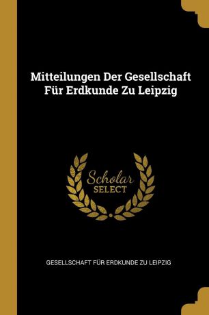 Mitteilungen Der Gesellschaft Fur Erdkunde Zu Leipzig