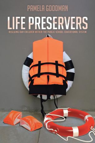 Pamela Goodman Life Preservers. Rescuing Our Children within the Public School Educational System