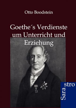 Otto Boodstein Goethes Verdienste um Unterricht und Erziehung