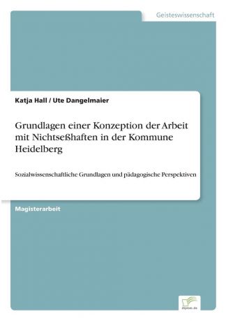Katja Hall, Ute Dangelmaier Grundlagen einer Konzeption der Arbeit mit Nichtsesshaften in der Kommune Heidelberg