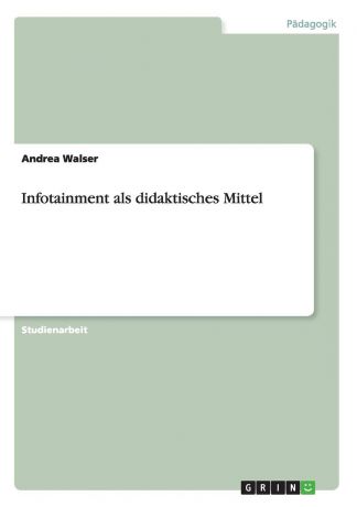 Andrea Walser Infotainment als didaktisches Mittel