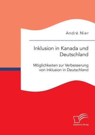 André Nier Inklusion in Kanada und Deutschland. Moglichkeiten zur Verbesserung von Inklusion in Deutschland