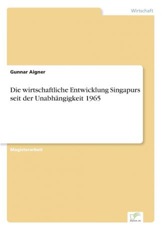 Gunnar Aigner Die wirtschaftliche Entwicklung Singapurs seit der Unabhangigkeit 1965