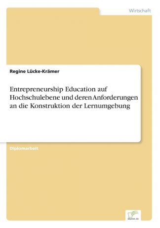 Regine Lücke-Krämer Entrepreneurship Education auf Hochschulebene und deren Anforderungen an die Konstruktion der Lernumgebung