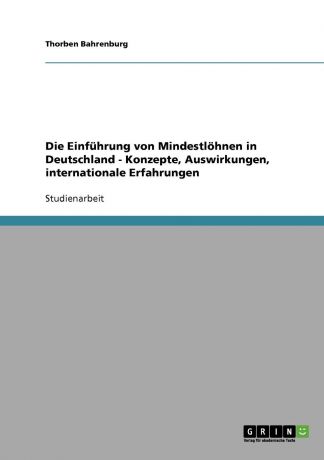 Thorben Bahrenburg Die Einfuhrung Von Mindestlohnen in Deutschland. Konzepte, Auswirkungen, Internationale Erfahrungen