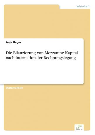Anja Hager Die Bilanzierung von Mezzanine Kapital nach internationaler Rechnungslegung