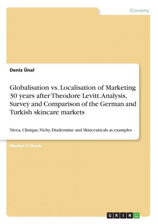 Deniz Ünal Globalisation vs. Localisation of Marketing 30 years after Theodore Levitt. Analysis, Survey and Comparison of the German and Turkish skincare markets