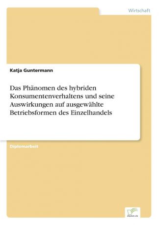 Katja Guntermann Das Phanomen des hybriden Konsumentenverhaltens und seine Auswirkungen auf ausgewahlte Betriebsformen des Einzelhandels