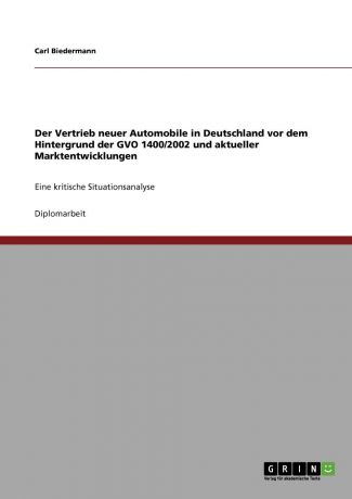 Carl Biedermann Der Vertrieb neuer Automobile in Deutschland vor dem Hintergrund der GVO 1400/2002 und aktueller Marktentwicklungen