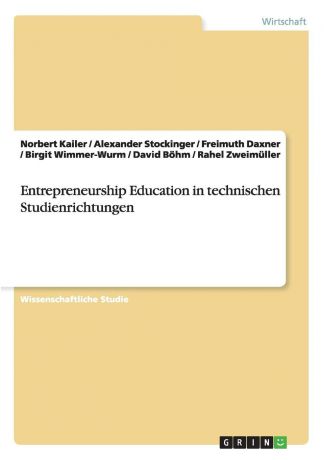 Birgit Wimmer-Wurm, Norbert Kailer, Alexander Stockinger Entrepreneurship Education in technischen Studienrichtungen