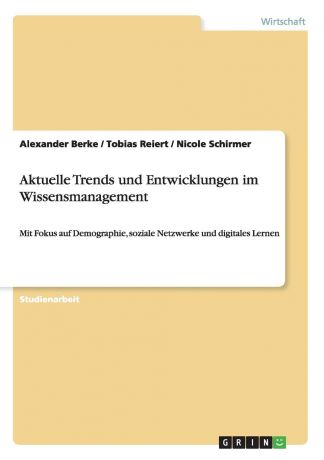 Alexander Berke, Tobias Reiert, Nicole Schirmer Aktuelle Trends und Entwicklungen im Wissensmanagement