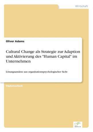 Oliver Adams Cultural Change als Strategie zur Adaption und Aktivierung des "Human Capital" im Unternehmen