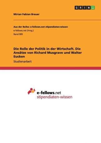 Mirian Fabian Breuer Die Rolle der Politik in der Wirtschaft. Die Ansatze von Richard Musgrave und Walter Eucken