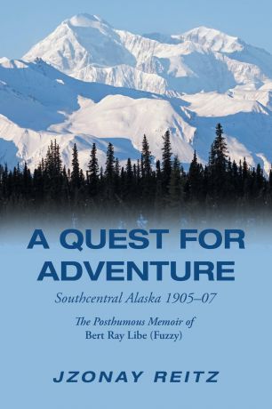 Jzonay Reitz A Quest for Adventure. Southcentral Alaska 1905-07