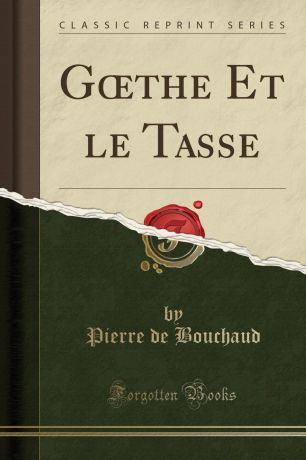 Pierre de Bouchaud Goethe Et le Tasse (Classic Reprint)