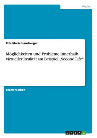 Rita Maria Hausberger Moglichkeiten und Probleme innerhalb virtueller Realitat am Beispiel .Second Life"