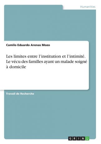 Camilo Eduardo Arenas Mozo Les limites entre l.institution et l.intimite. Le vecu des familles ayant un malade soigne a domicile