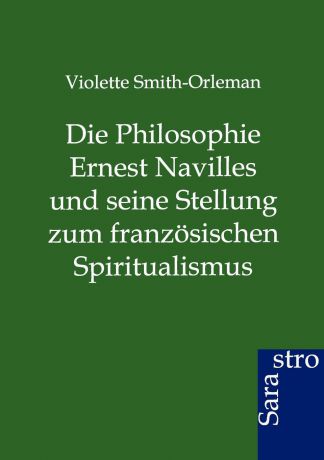 Violette Smith-Orleman Die Philosophie Ernest Navilles und seine Stellung zum franzosischen Spiritualismus