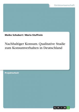 Maike Schubert, Maria Stuffrein Nachhaltiger Konsum. Qualitative Studie zum Konsumverhalten in Deutschland