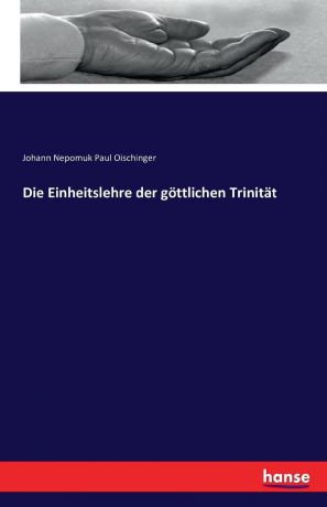 Johann Nepomuk Paul Oischinger Die Einheitslehre der gottlichen Trinitat