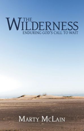 Marty McLain The Wilderness. Enduring God.S Call to Wait