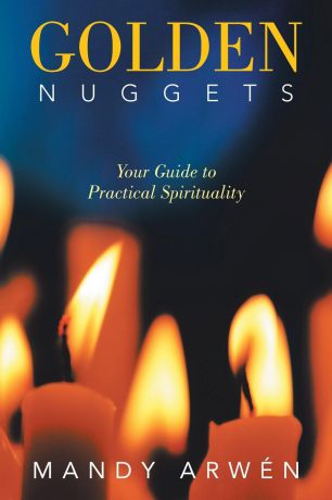 Mandy Arwén Golden Nuggets. Your Guide to Practical Spirituality