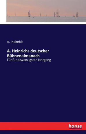 A. Heinrich A. Heinrichs deutscher Buhnenalmanach