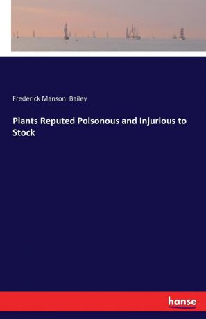 Frederick Manson Bailey Plants Reputed Poisonous and Injurious to Stock