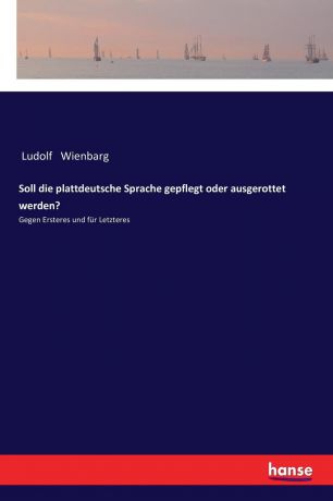Ludolf Wienbarg Soll die plattdeutsche Sprache gepflegt oder ausgerottet werden.
