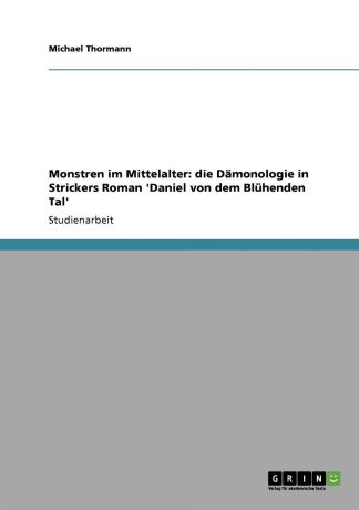 Michael Thormann Monstren im Mittelalter. die Damonologie in Strickers Roman .Daniel von dem Bluhenden Tal.