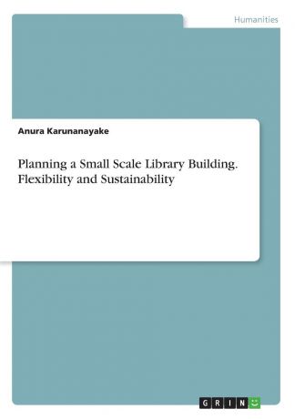 Anura Karunanayake Planning a Small Scale Library Building. Flexibility and Sustainability
