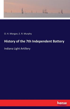 O. H. Morgan, E. R. Murphy History of the 7th Independent Battery