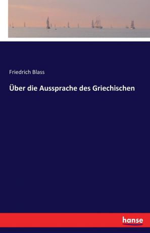 Friedrich Blass Uber die Aussprache des Griechischen