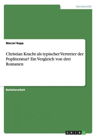 Marcel Rapp Christian Kracht als typischer Vertreter der Popliteratur. Ein Vergleich von drei Romanen