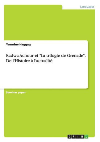 Yasmine Haggag Radwa Achour et "La trilogie de Grenade". De l.Histoire a l.actualite