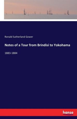 Ronald Sutherland Gower Notes of a Tour from Brindisi to Yokohama