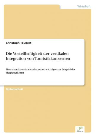 Christoph Teubert Die Vorteilhaftigkeit der vertikalen Integration von Touristikkonzernen