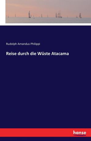 Rudolph Amandus Philippi Reise durch die Wuste Atacama