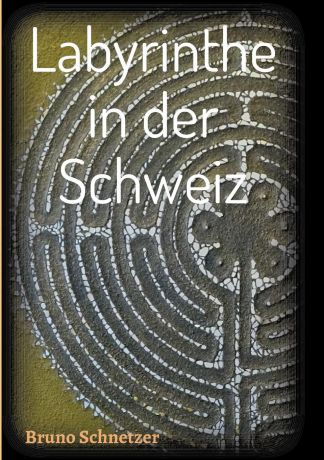 Bruno Schnetzer Labyrinthe in der Schweiz