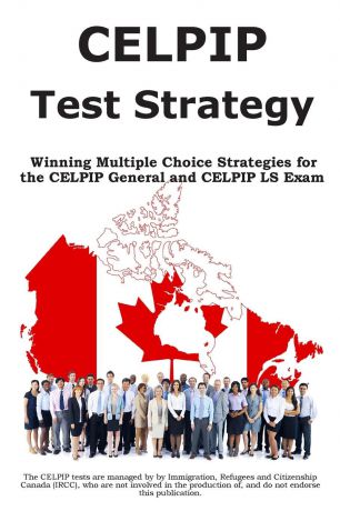 Complete Test Preparation Inc. CELPIP Test Strategy. Winning Multiple Choice Strategies for the CELPIP General and CELPIP LS Exam
