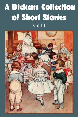 Чарльз Диккенс A Dickens Collection of Short Stories Vol III