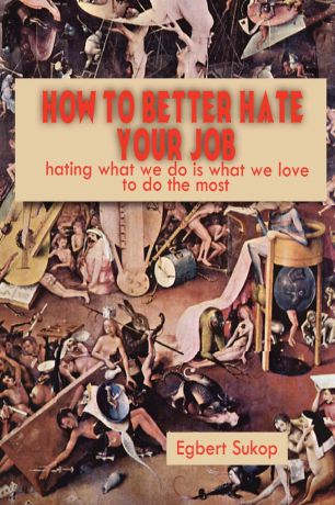 Egbert Sukop How to Better Hate Your Job