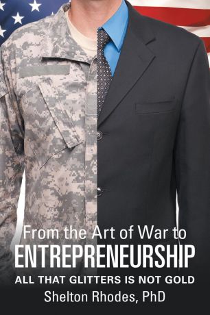 PhD Shelton Rhodes From the Art of War to Entrepreneurship. All that Glitters is Not Gold
