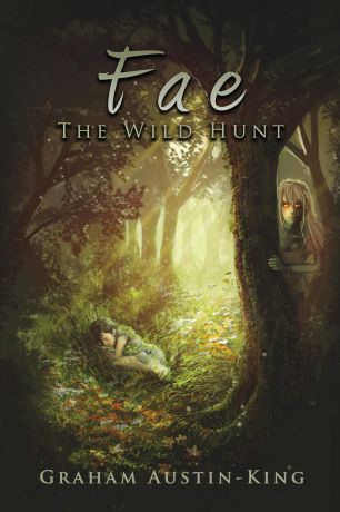 Graham Austin-King Fae - The Wild Hunt. Book One of the Riven Wyrde Saga