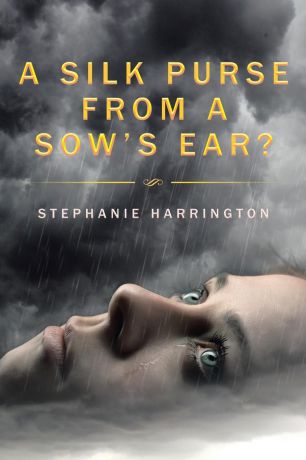 Stephanie Harrington A Silk Purse from a Sow.s Ear.