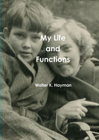 Walter K. Hayman My Life and Functions
