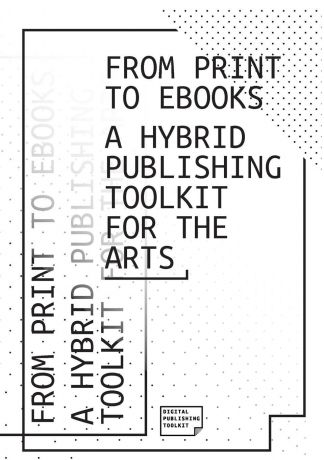 DPT Collective From Print to Ebooks. A Hybrid Publishing Toolkit for the Arts